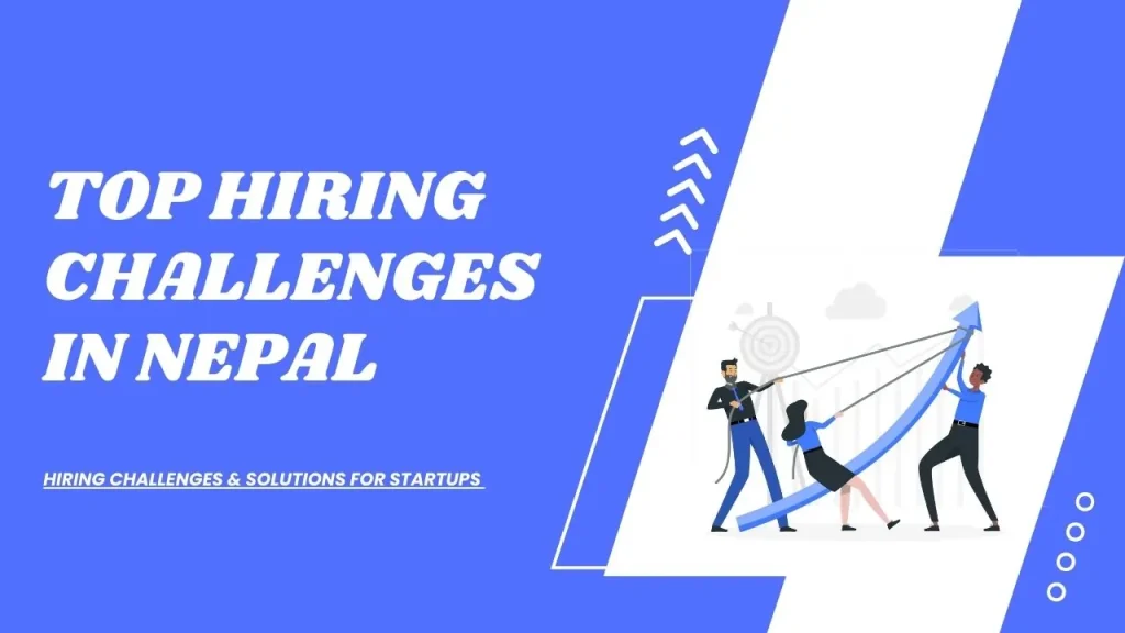 Top hiring challenges in Nepal for startups with teams working to overcome recruitment obstacles